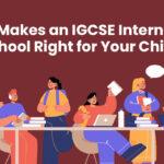 What Makes an IGCSE International School Right for Your Child?