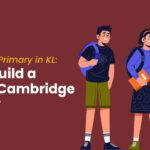 Preschool to Primary in KL: How to Build a Smooth Cambridge Pathway